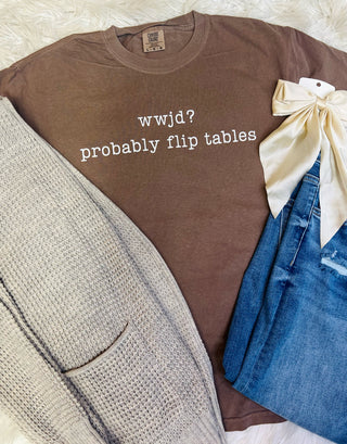 WWJD? Probably Flip Tables Tee